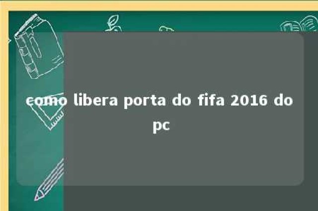 como libera porta do fifa 2016 do pc 