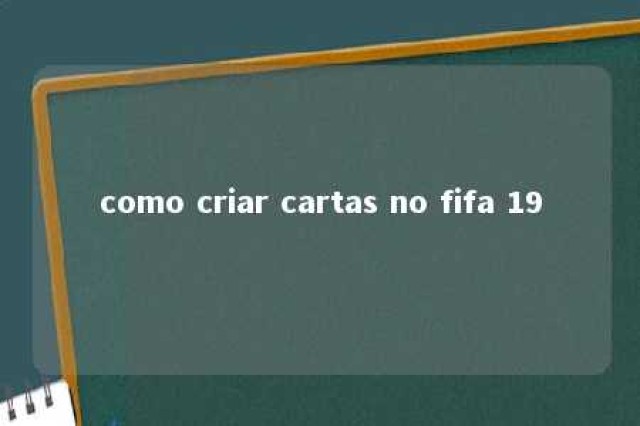 como criar cartas no fifa 19 