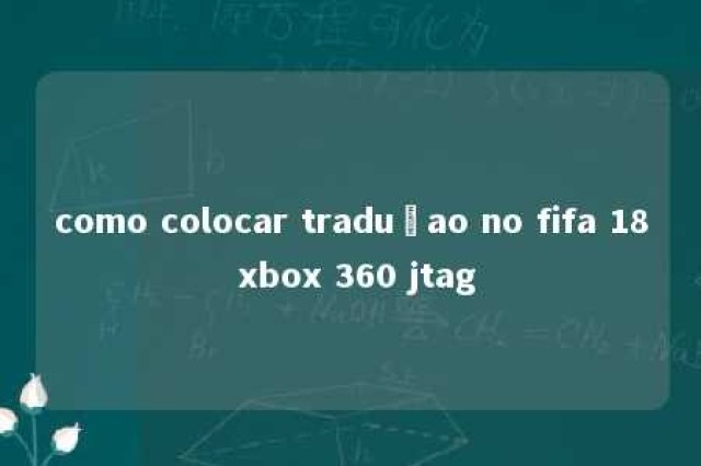 como colocar traduçao no fifa 18 xbox 360 jtag 