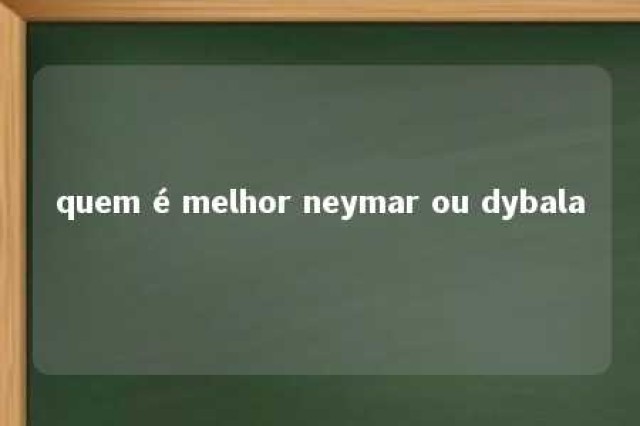 quem é melhor neymar ou dybala 