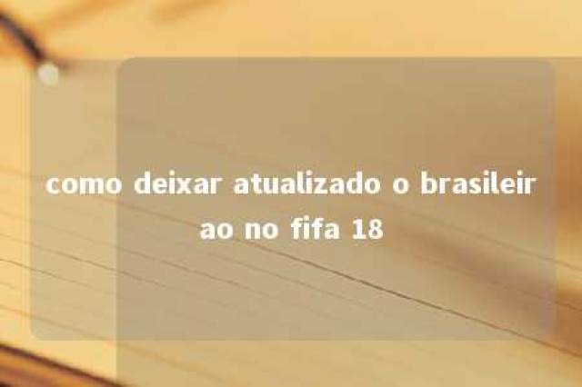 como deixar atualizado o brasileirao no fifa 18 