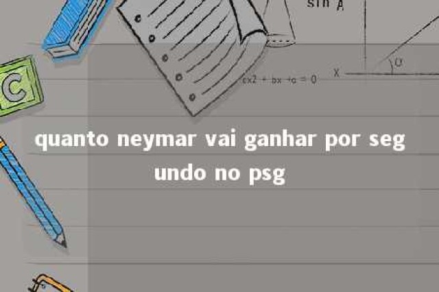 quanto neymar vai ganhar por segundo no psg 