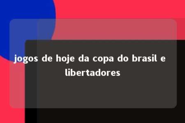 jogos de hoje da copa do brasil e libertadores 