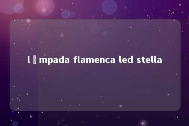 lâmpada flamenca led stella 