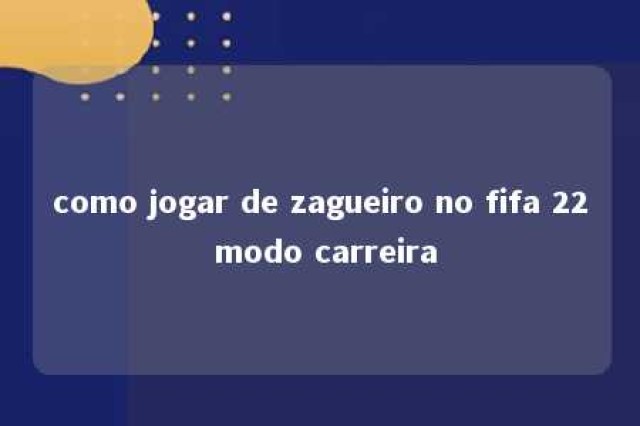 como jogar de zagueiro no fifa 22 modo carreira 