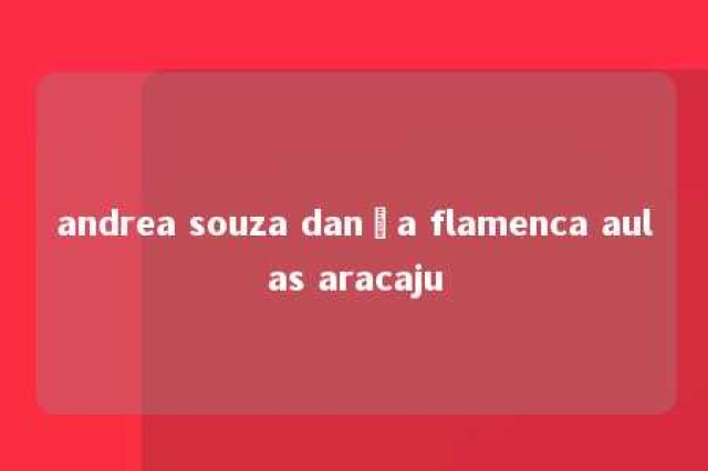 andrea souza dança flamenca aulas aracaju 