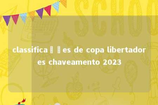 classificações de copa libertadores chaveamento 2023 