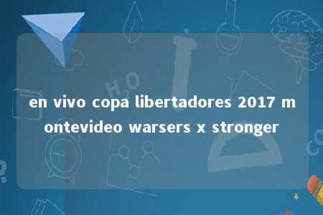 en vivo copa libertadores 2017 montevideo warsers x stronger 