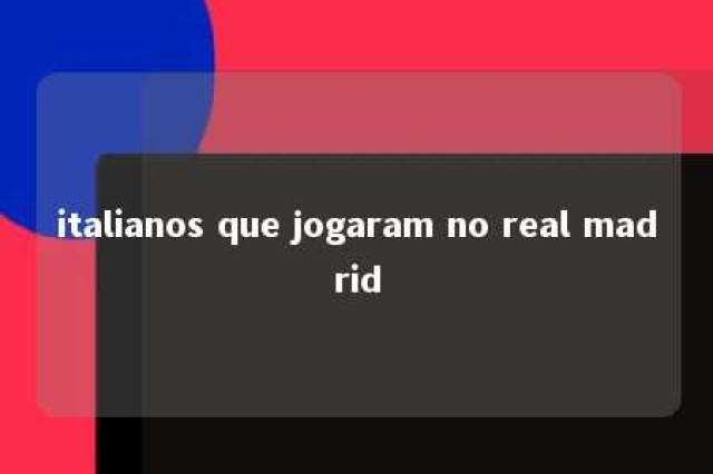 italianos que jogaram no real madrid 