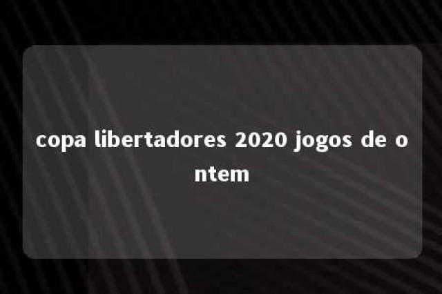 copa libertadores 2020 jogos de ontem 