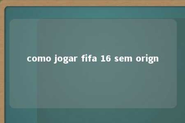 como jogar fifa 16 sem orign 