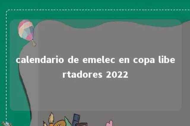 calendario de emelec en copa libertadores 2022 