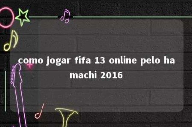 como jogar fifa 13 online pelo hamachi 2016 