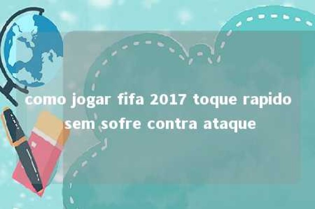 como jogar fifa 2017 toque rapido sem sofre contra ataque 