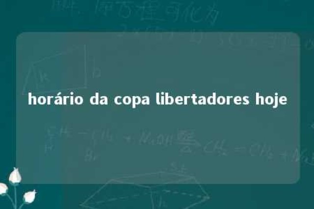 horário da copa libertadores hoje 