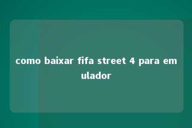 como baixar fifa street 4 para emulador 