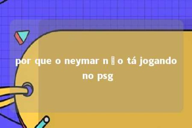 por que o neymar não tá jogando no psg 