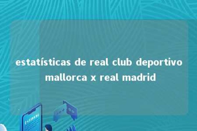 estatísticas de real club deportivo mallorca x real madrid 