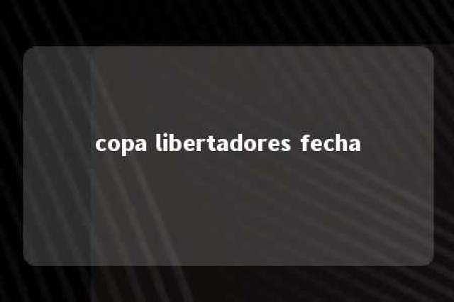 copa libertadores fecha 