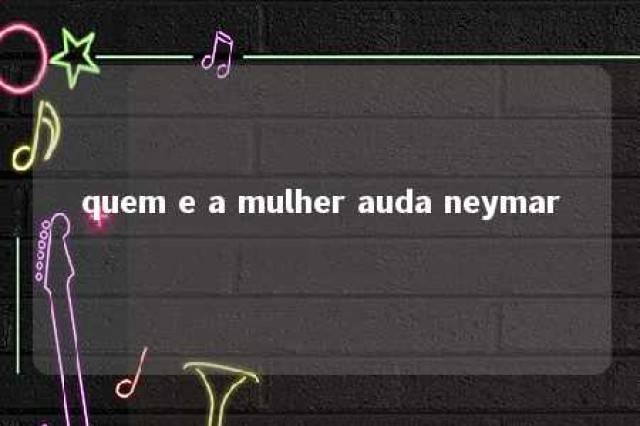 quem e a mulher auda neymar 