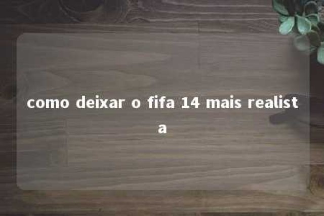 como deixar o fifa 14 mais realista 