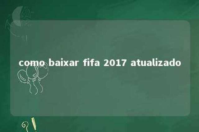 como baixar fifa 2017 atualizado 