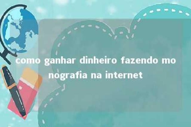 como ganhar dinheiro fazendo monografia na internet 