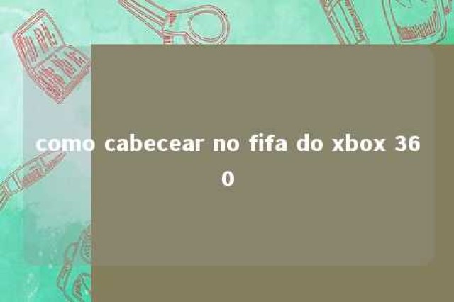 como cabecear no fifa do xbox 360 