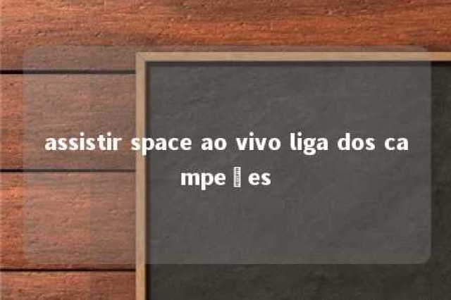 assistir space ao vivo liga dos campeões 