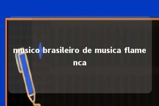 musico brasileiro de musica flamenca 