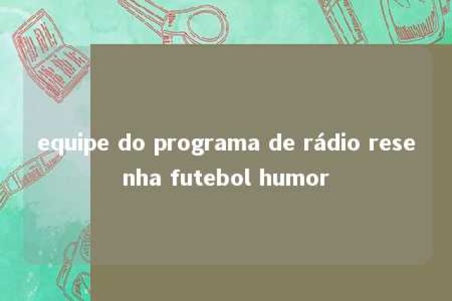 equipe do programa de rádio resenha futebol humor 