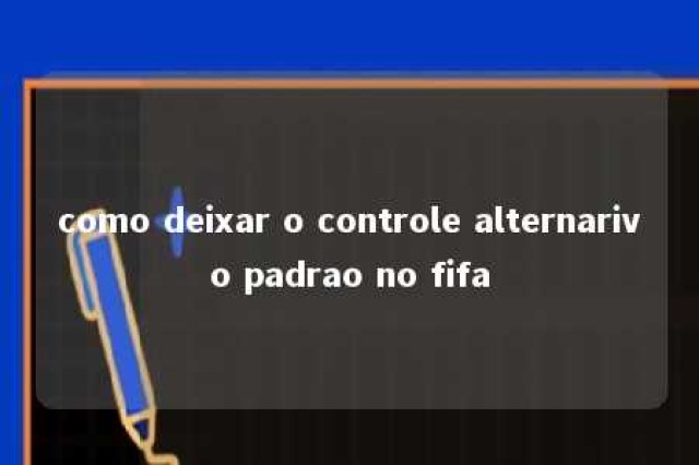 como deixar o controle alternarivo padrao no fifa 