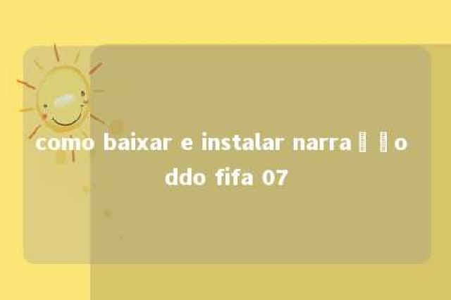 como baixar e instalar narração ddo fifa 07 