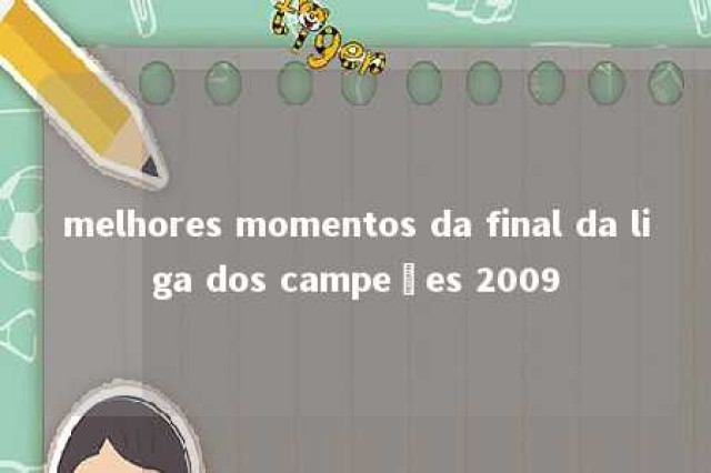 melhores momentos da final da liga dos campeões 2009 