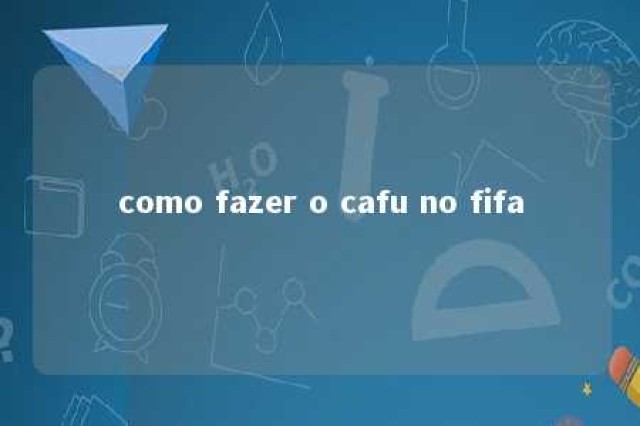 como fazer o cafu no fifa 