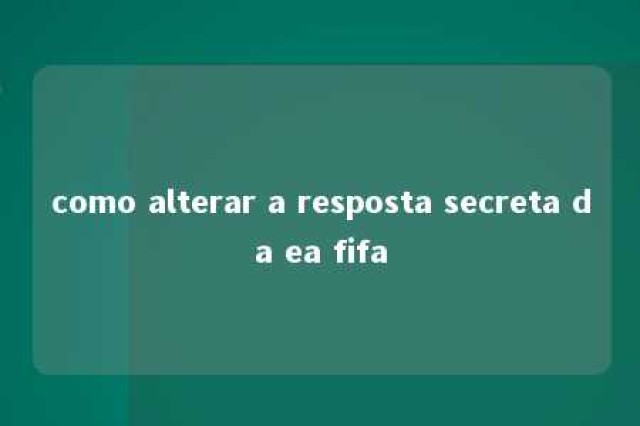 como alterar a resposta secreta da ea fifa 