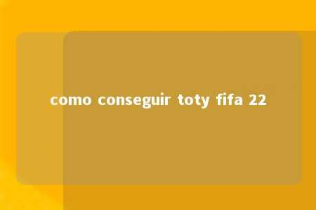 como conseguir toty fifa 22 