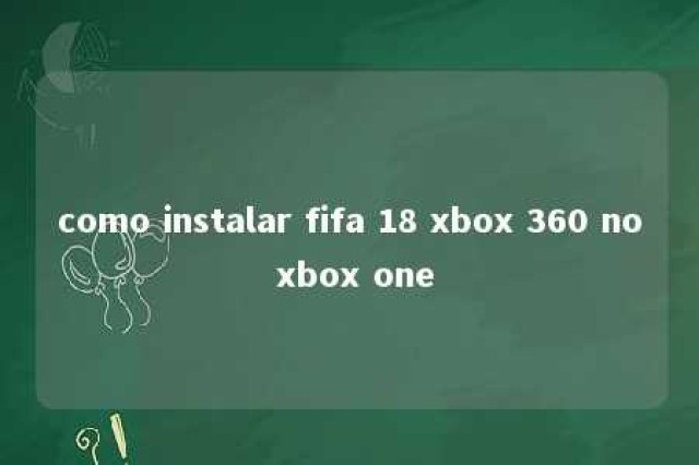 como instalar fifa 18 xbox 360 no xbox one 