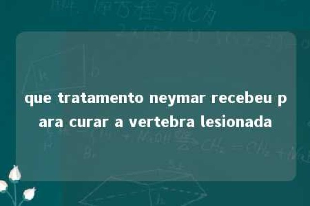 que tratamento neymar recebeu para curar a vertebra lesionada 