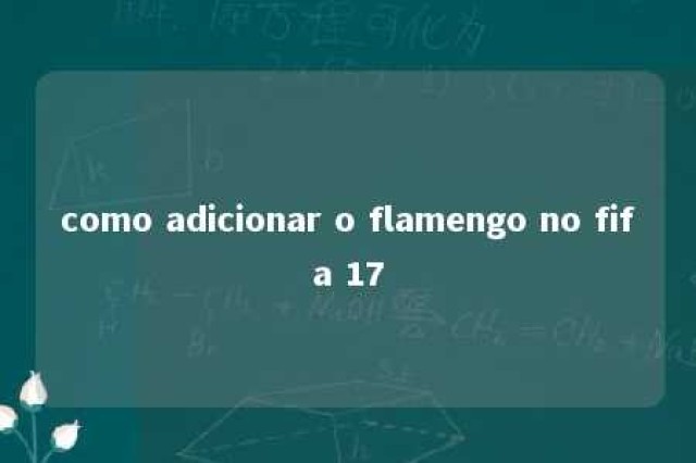 como adicionar o flamengo no fifa 17 