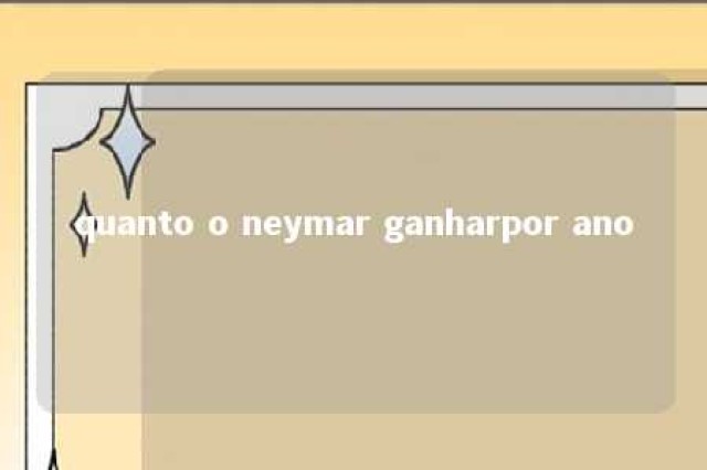 quanto o neymar ganharpor ano 