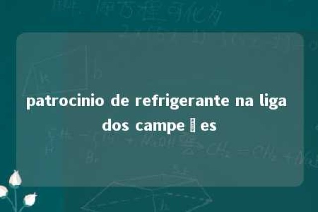 patrocinio de refrigerante na liga dos campeões 