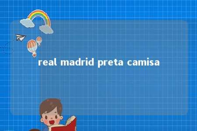 real madrid preta camisa 