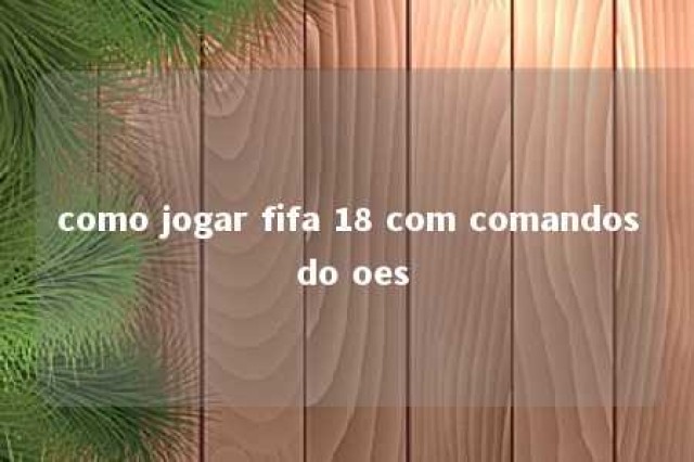 como jogar fifa 18 com comandos do oes 