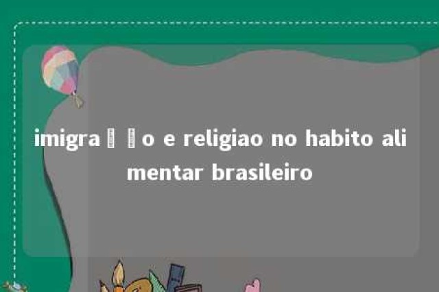 imigração e religiao no habito alimentar brasileiro 