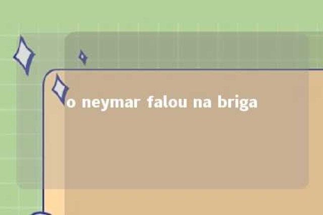 o neymar falou na briga 