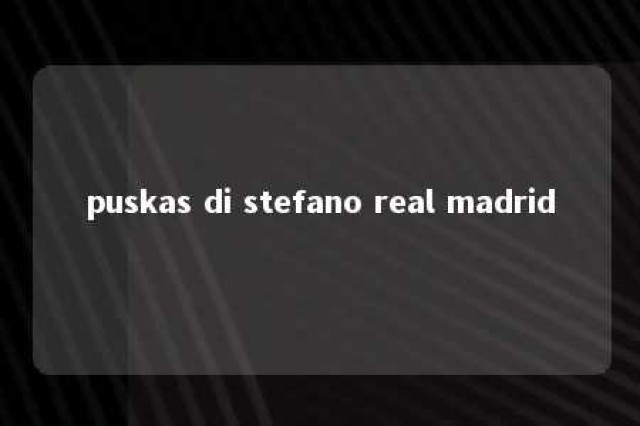 puskas di stefano real madrid 