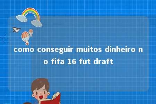 como conseguir muitos dinheiro no fifa 16 fut draft 