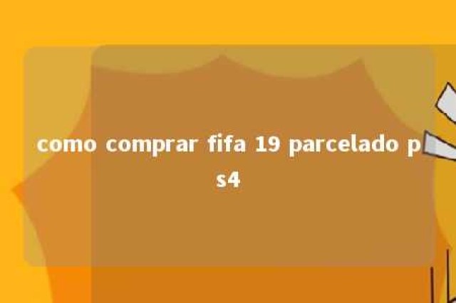 como comprar fifa 19 parcelado ps4 