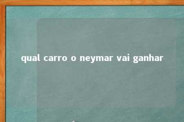 qual carro o neymar vai ganhar 